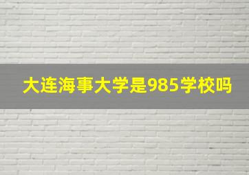 大连海事大学是985学校吗