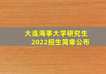 大连海事大学研究生2022招生简章公布