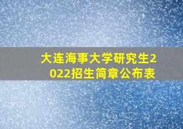 大连海事大学研究生2022招生简章公布表