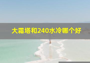 大霜塔和240水冷哪个好