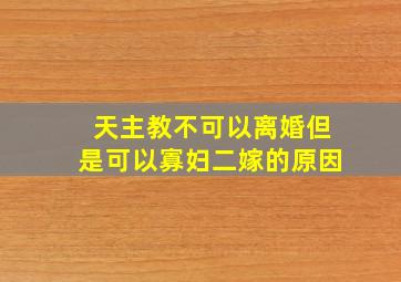 天主教不可以离婚但是可以寡妇二嫁的原因