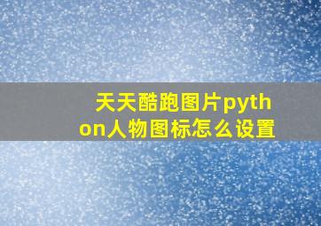 天天酷跑图片python人物图标怎么设置