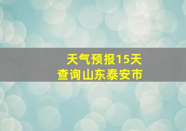 天气预报15天查询山东泰安市