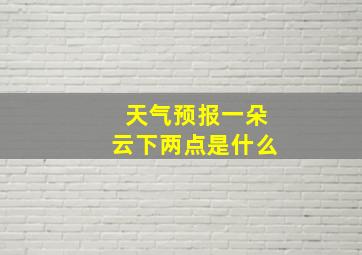 天气预报一朵云下两点是什么