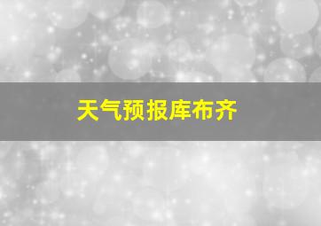 天气预报库布齐