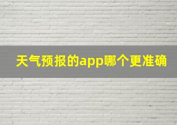 天气预报的app哪个更准确