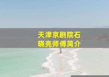 天津京剧院石晓亮师傅简介