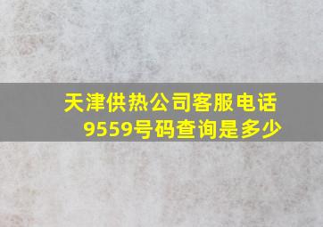 天津供热公司客服电话9559号码查询是多少