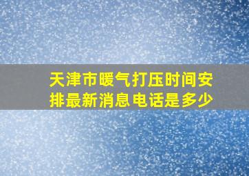 天津市暖气打压时间安排最新消息电话是多少