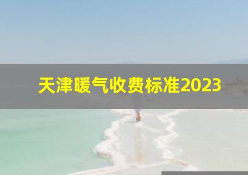 天津暖气收费标准2023