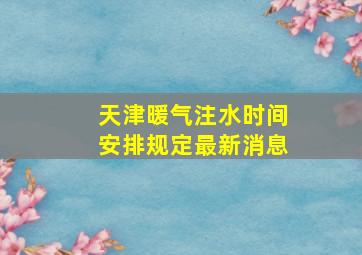 天津暖气注水时间安排规定最新消息