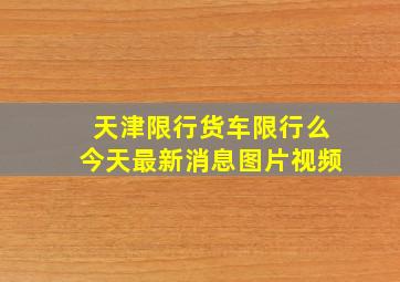 天津限行货车限行么今天最新消息图片视频