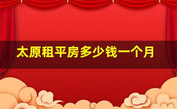 太原租平房多少钱一个月