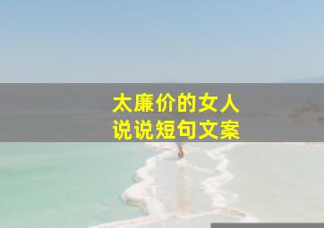 太廉价的女人说说短句文案