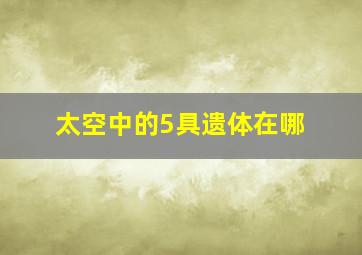 太空中的5具遗体在哪