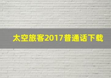 太空旅客2017普通话下载