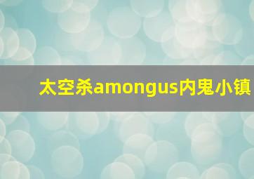 太空杀amongus内鬼小镇