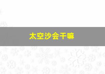 太空沙会干嘛