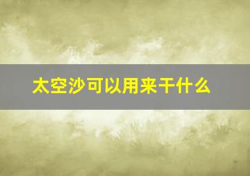 太空沙可以用来干什么