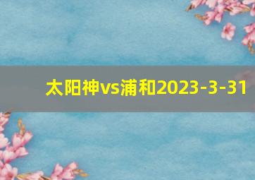 太阳神vs浦和2023-3-31