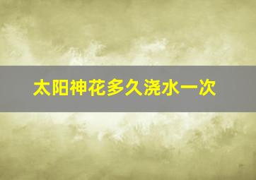 太阳神花多久浇水一次