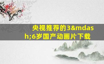 央视推荐的3—6岁国产动画片下载