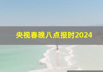 央视春晚八点报时2024