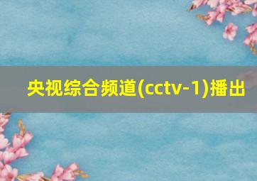 央视综合频道(cctv-1)播出