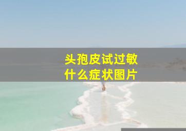 头孢皮试过敏什么症状图片