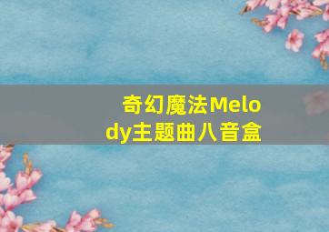 奇幻魔法Melody主题曲八音盒