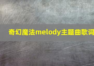 奇幻魔法melody主题曲歌词