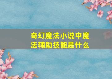 奇幻魔法小说中魔法辅助技能是什么