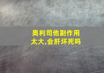 奥利司他副作用太大,会肝坏死吗