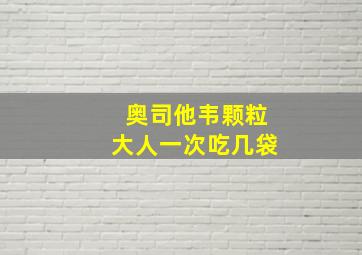 奥司他韦颗粒大人一次吃几袋