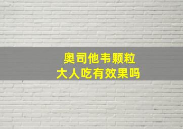 奥司他韦颗粒大人吃有效果吗