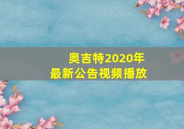 奥吉特2020年最新公告视频播放