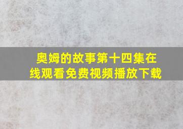 奥姆的故事第十四集在线观看免费视频播放下载