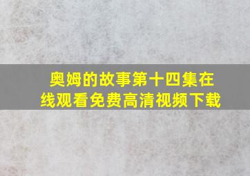 奥姆的故事第十四集在线观看免费高清视频下载