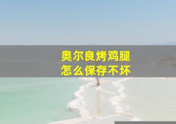 奥尔良烤鸡腿怎么保存不坏