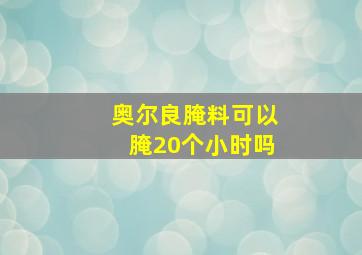 奥尔良腌料可以腌20个小时吗