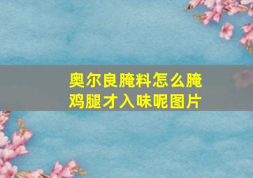 奥尔良腌料怎么腌鸡腿才入味呢图片