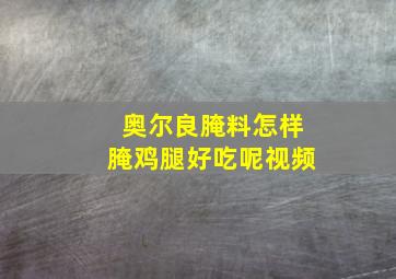 奥尔良腌料怎样腌鸡腿好吃呢视频