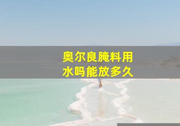 奥尔良腌料用水吗能放多久