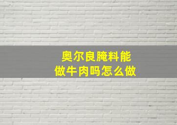 奥尔良腌料能做牛肉吗怎么做