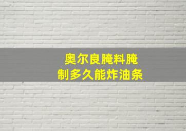 奥尔良腌料腌制多久能炸油条