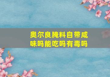 奥尔良腌料自带咸味吗能吃吗有毒吗