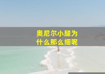 奥尼尔小腿为什么那么细呢