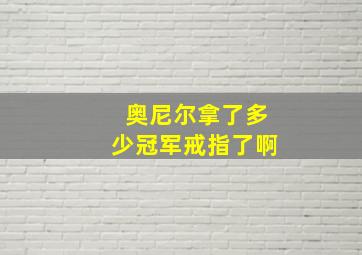 奥尼尔拿了多少冠军戒指了啊