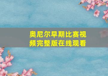 奥尼尔早期比赛视频完整版在线观看