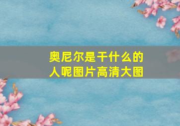 奥尼尔是干什么的人呢图片高清大图